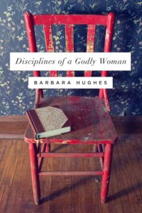 Disciplines of a Godly Woman by Barbara Hughes.